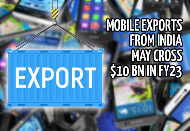 Mobile exports from India may cross $10 bn in FY23