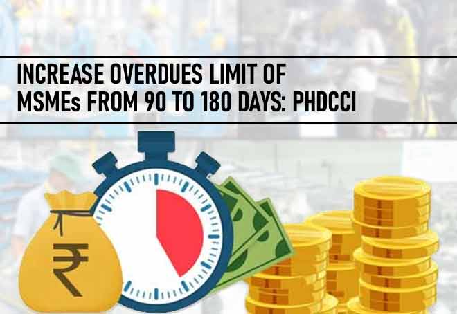 Increase Overdues Limit Of MSMEs From 90 To 180 Days: PHDCCI