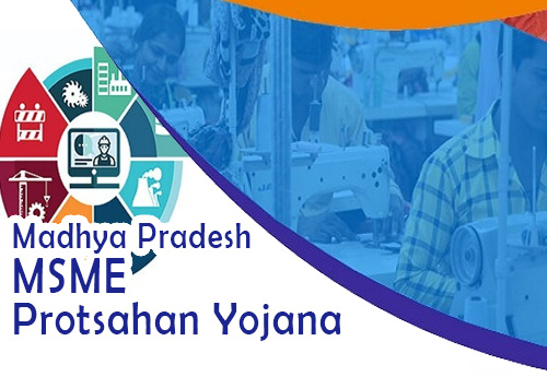 MP govt to provide 40 per cent grant for MSMEs under 'Madhya Pradesh MSME Protsahan Yojana'