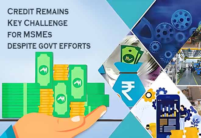 Credit remains key challenge for MSMEs despite govt efforts: Survey