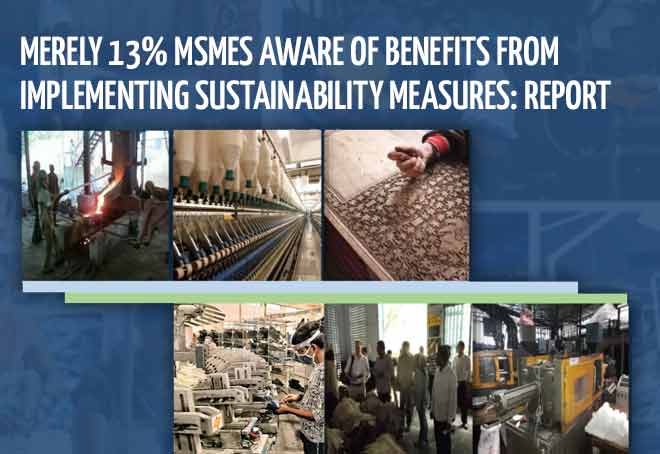 Merely 13% MSMEs aware of benefits from implementing sustainability measures: Report