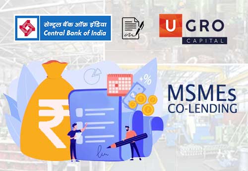Central Bank of India & U GRO Capital sign co-lending agreement to disburse MSME loans worth Rs. 1000 crore in next 12 months