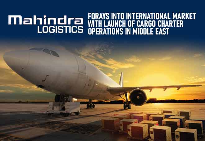 Mahindra Logistics forays into international market with launch of cargo charter operations in Middle East