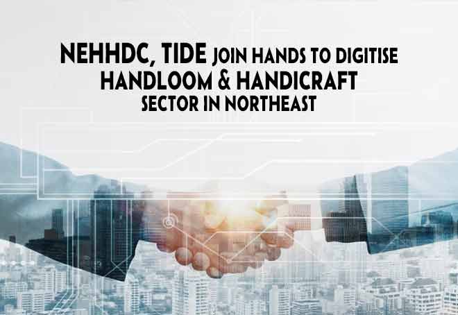 NEHHDC, Tide Join Hands To Digitise Handloom & Handicraft Sector In Northeast