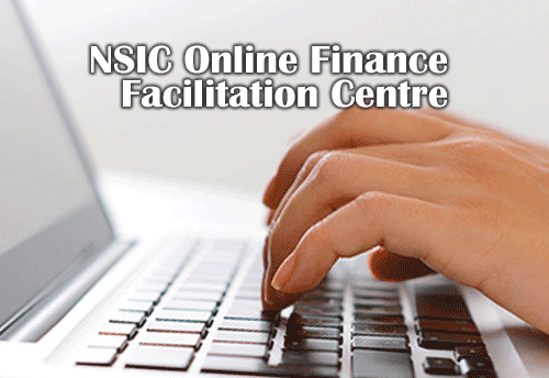 NSIC’S Finance Facilitation Centre will ensure digital facilitation of loan proposals of MSME