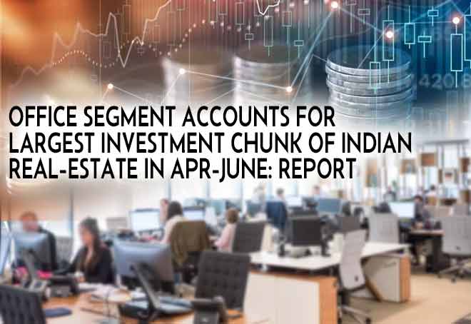 Office segment accounts for largest investment chunk of Indian real-estate in Apr-June: Report