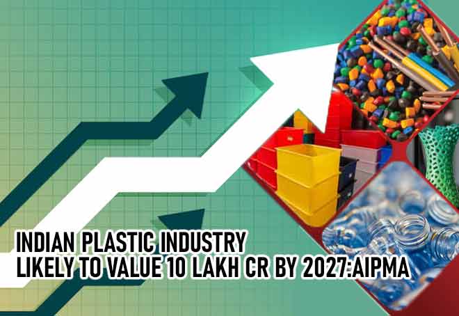 Indian plastic industry likely to value 10 lakh cr by 2027: AIPMA