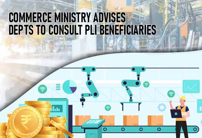 Commerce Ministry advises depts to consult PLI beneficiaries
