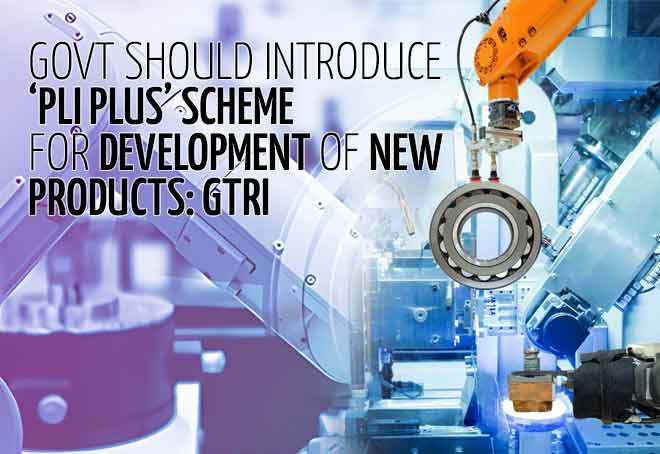 Govt should introduce ‘PLI Plus’ scheme for development of new products: GTRI