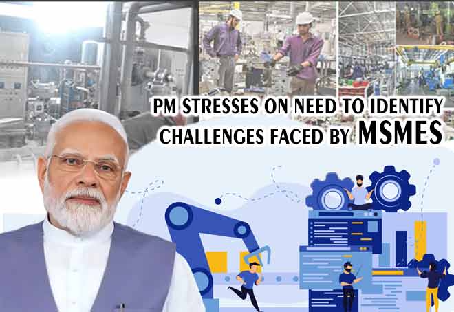 PM stresses on need to identify challenges faced by MSMEs