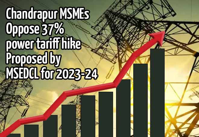 Chandrapur MSMEs oppose 37% power tariff hike proposed by MSEDCL for 2023-24