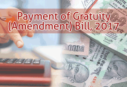 Cabinet approves introduction of the Payment of Gratuity (Amendment) Bill, 2017 in the Parliament