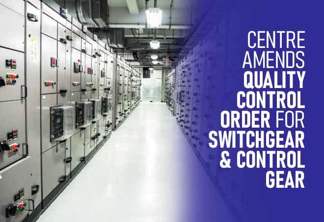 Centre amends Quality Control Order for switchgear & control gear