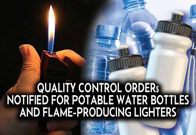 QCOs notified for Potable Water Bottles and Flame-Producing Lighters