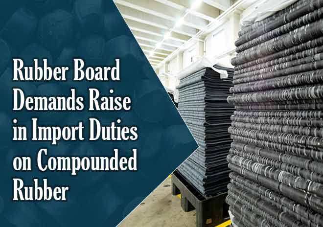 Rubber Board demands raise in import duties on compounded rubber