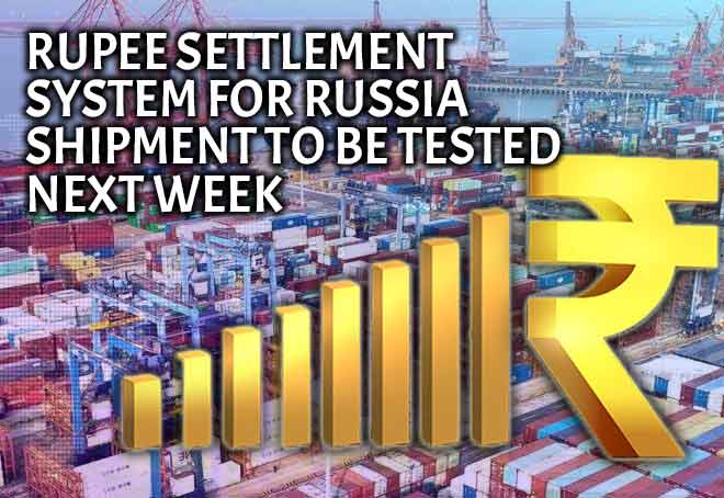 Rupee settlement system for Russian shipment to be tested next week