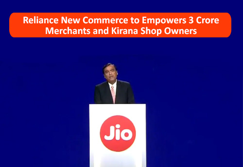 Ambani to unveil ‘Reliance New Commerce’ to empower 3 crore merchants and kirana shop owners