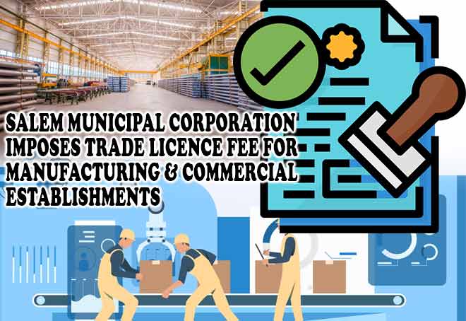Salem Municipal Corporation imposes trade licence fee for manufacturing & commercial establishments
