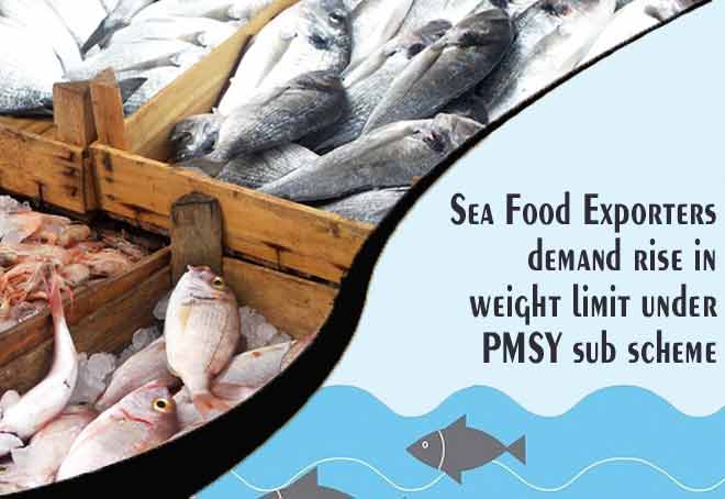 Sea food exporters demand rise in weight limit under PMSY sub scheme