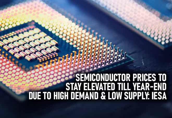 Semiconductor prices to stay elevated till year-end due to high demand & low supply: IESA