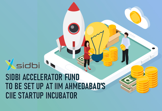 SIDBI Accelerator Fund to be set up at IIM Ahmedabad’s CIIE startup incubator