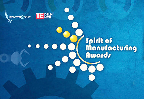 Power2SME, TiE calls from nominations from MSMEs for season 5 of ‘Spirit of Manufacturing Awards’