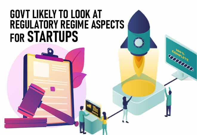 Govt likely to look at regulatory regime aspects for startups