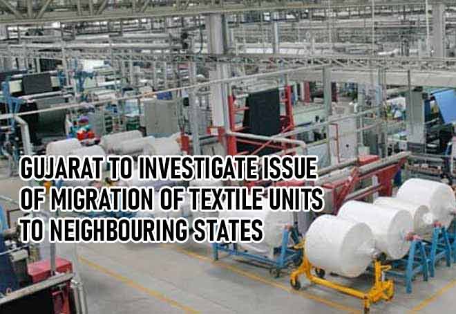 Gujarat To Investigate Issue Of Migration of Textile Units To Neighbouring States