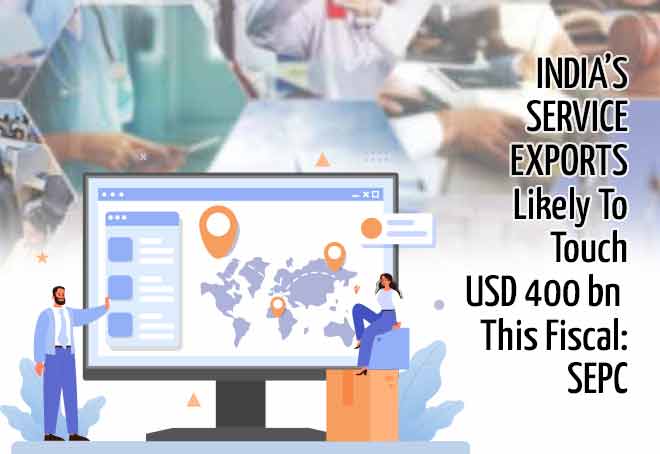 India’s service exports likely to touch USD 400 bn this fiscal: SEPC