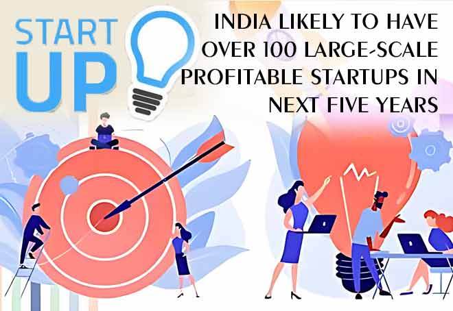 India likely to have over 100 large-scale profitable startups in next five years: Report