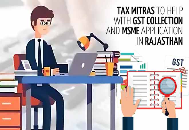Tax Mitras to help with GST collection and MSME application in Rajasthan