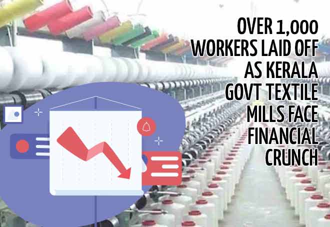 Over 1,000 workers laid off as Kerala govt textile mills face financial crunch