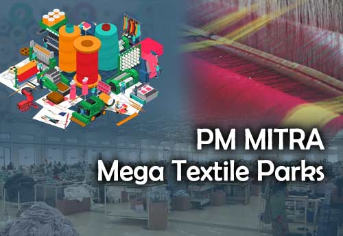 Five PM MITRA Mega Textile Parks cleared offering capital support of 500 Cr to greenfield & 200 Cr to brown field projects
