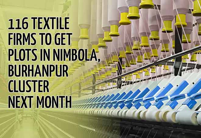 116 textile firms to get plots in Nimbola, Burhanpur cluster next month