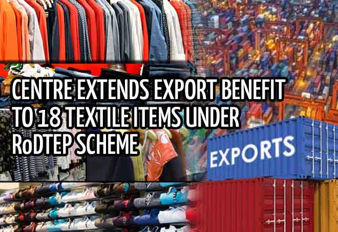 Centre extends export benefit to 18 textile items under RoDTEP