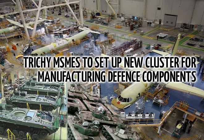 Trichy MSMEs to set up new cluster for manufacturing defence components