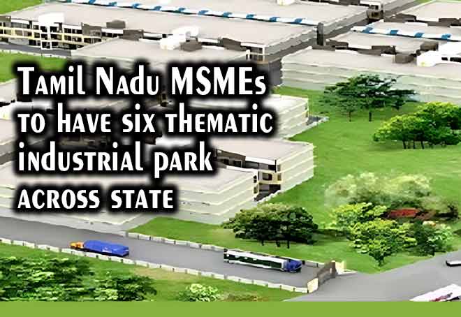 Tamil Nadu MSMEs to have six thematic industrial parks across state