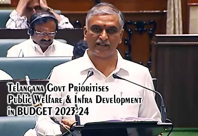 Telangana govt prioritises public welfare & infra development in budget 2023-24