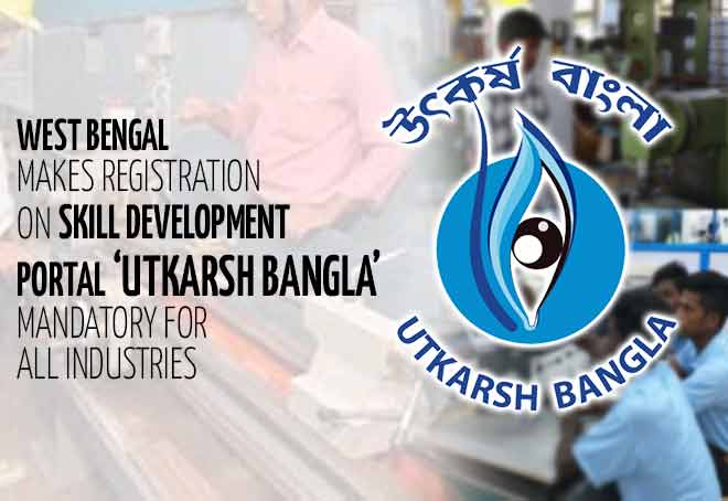 West Bengal makes registration on Skill Development Portal ‘Utkarsh Bangla’ mandatory for all Industries