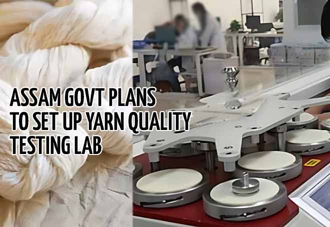 Assam govt plans to set up yarn quality testing lab