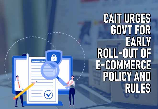 CAIT urges govt for early roll-out of e-commerce policy and rules
