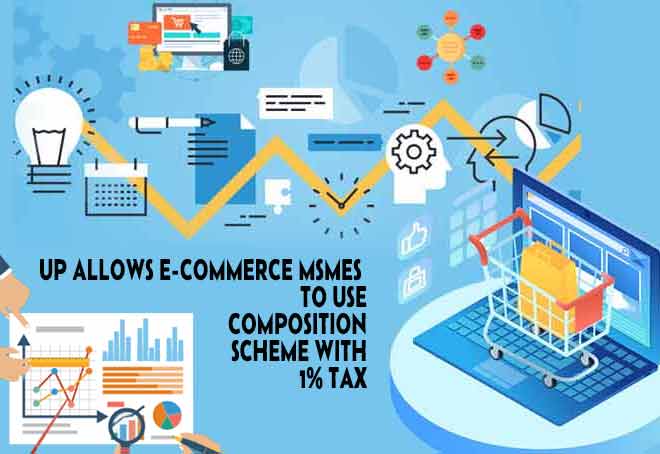 UP allows e-commerce MSMEs to use Composition scheme with 1% tax